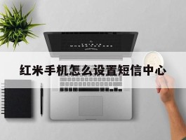 红米手机怎么设置短信中心