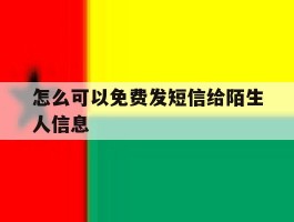 怎么可以免费发短信给陌生人信息