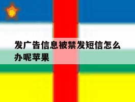 发广告信息被禁发短信怎么办呢苹果