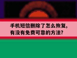 关于手机短信删除了怎么恢复,有没有免费可靠的方法?的信息