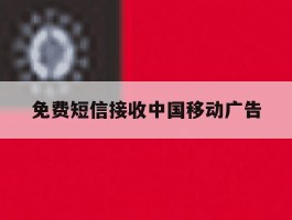 免费短信接收中国移动广告