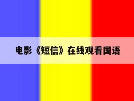关于电影《短信》在线观看国语的信息
