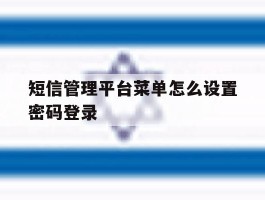 短信管理平台菜单怎么设置密码登录