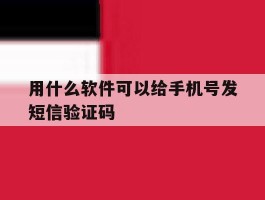 用什么软件可以给手机号发短信验证码