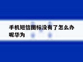 手机短信图标没有了怎么办呢华为