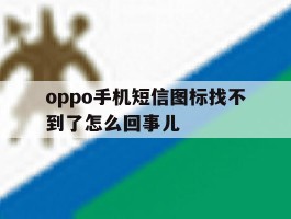 oppo手机短信图标找不到了怎么回事儿