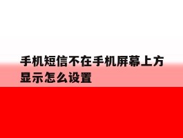手机短信不在手机屏幕上方显示怎么设置