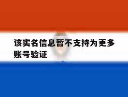 该实名信息暂不支持为更多账号验证
