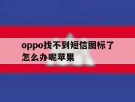 oppo找不到短信图标了怎么办呢苹果