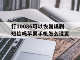 打10086可以恢复误删短信吗苹果手机怎么设置