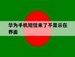 华为手机短信来了不显示在界面