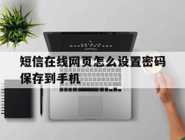 短信在线网页怎么设置密码保存到手机