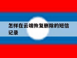 怎样在云端恢复删除的短信记录