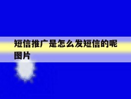 短信推广是怎么发短信的呢图片