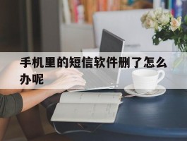 手机里的短信软件删了怎么办呢