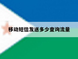 移动短信发送多少查询流量