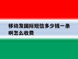 移动发国际短信多少钱一条啊怎么收费