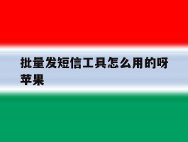 批量发短信工具怎么用的呀苹果