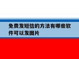 包含免费发短信的方法有哪些软件可以发图片的词条