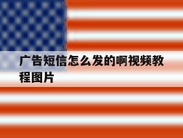 关于广告短信怎么发的啊视频教程图片的信息