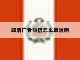 取消广告短信怎么取消啊
