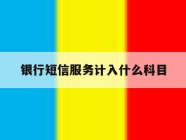 银行短信服务计入什么科目