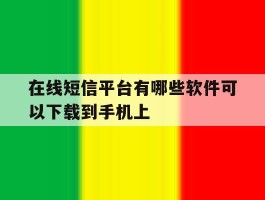 在线短信平台有哪些软件可以下载到手机上