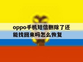 oppo手机短信删除了还能找回来吗怎么恢复