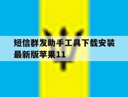 包含短信群发助手工具下载安装最新版苹果11的词条