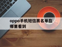 oppo手机短信黑名单在哪里看到