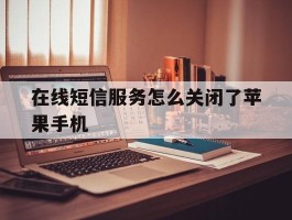 在线短信服务怎么关闭了苹果手机
