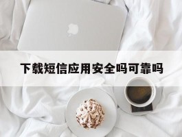 下载短信应用安全吗可靠吗