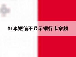 红米短信不显示银行卡余额