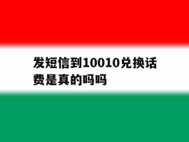 发短信到10010兑换话费是真的吗吗
