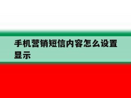 手机营销短信内容怎么设置显示