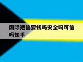 关于国际短信要钱吗安全吗可信吗知乎的信息