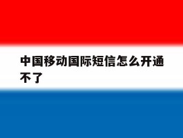 中国移动国际短信怎么开通不了