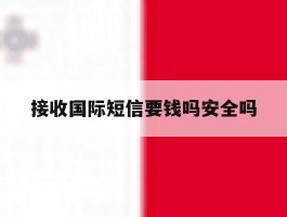 接收国际短信要钱吗安全吗