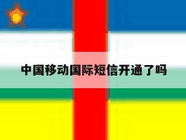 中国移动国际短信开通了吗