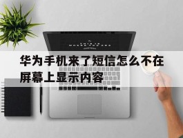 华为手机来了短信怎么不在屏幕上显示内容