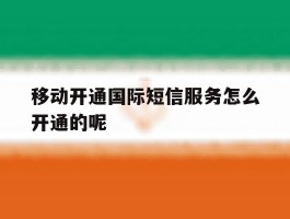 关于移动开通国际短信服务怎么开通的呢的信息