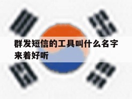 群发短信的工具叫什么名字来着好听