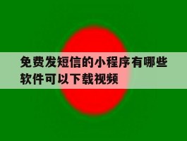 包含免费发短信的小程序有哪些软件可以下载视频的词条