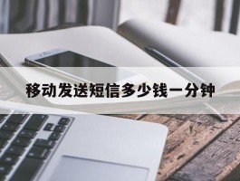 移动发送短信多少钱一分钟
