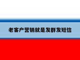 老客户营销就是发群发短信