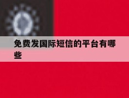 免费发国际短信的平台有哪些