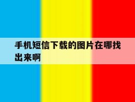 手机短信下载的图片在哪找出来啊