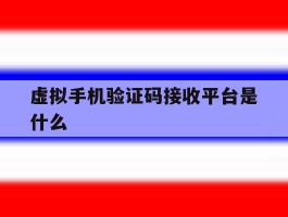 虚拟手机验证码接收平台是什么