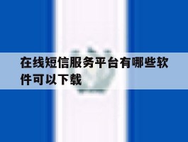 在线短信服务平台有哪些软件可以下载